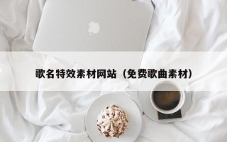 肇州歌名特效素材网站（免费歌曲素材）